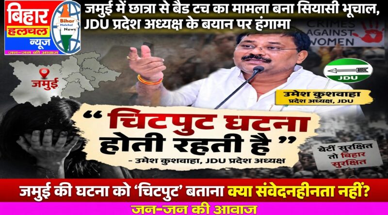 जमुई में छात्रा से बैड टच का मामला बना सियासी भूचाल JDU प्रदेश अध्यक्ष के बयान पर हंगामा