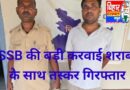 SSB ने 302 लीटर नेपाली शराब जब्त एक तस्कर गिरफ्तार तीन फरार