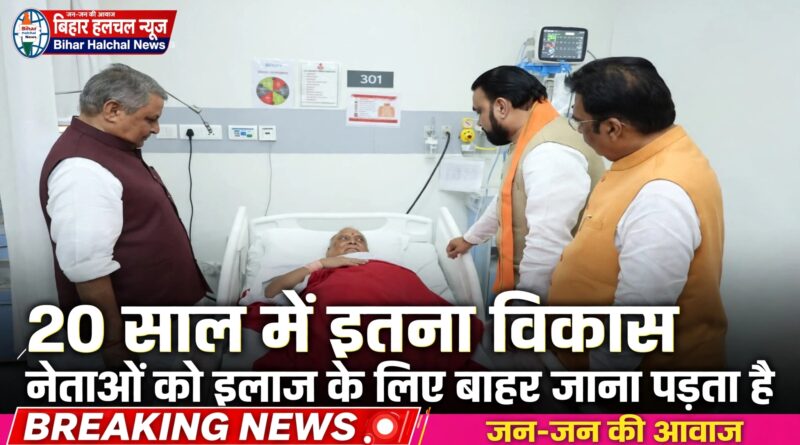20 साल में बिहार में इतना विकास हुआ कि नेताओं को इलाज के लिए बाहर जाना पड़ता है 