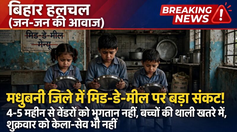 मधुबनी में मिड-डे-मील पर संकट 4-5 महीने से वेंडरों को नहीं मिला भुगतान बच्चों की थाली पर मंडराया खतरा